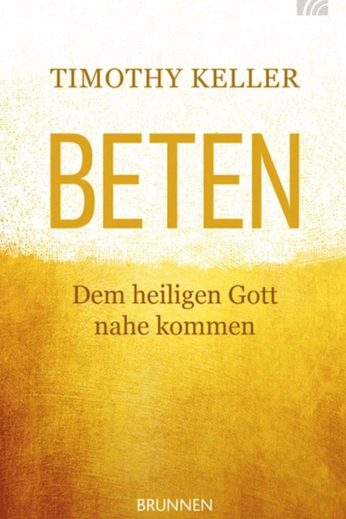 Beten - Dem heiligen Gott nahe kommen - Timothy Keller