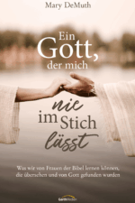 Ein Gott der mich nie im Stich lässt - Was wir von Frauen der Bibel lernen können