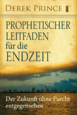 Prophetischer Leitfaden für die Endzeit - Derek Prince
