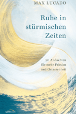 Ruhe in stürmischen Zeiten - Max Lucado